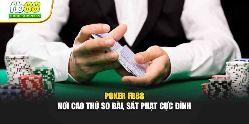 Poker FB88 – Nơi Cao Thủ So Bài, Sát Phạt Cực Đỉnh