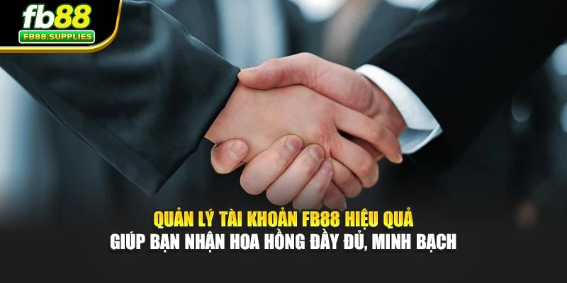 Quản lý tài khoản FB88 hiệu quả giúp bạn nhận hoa hồng đầy đủ, minh bạch