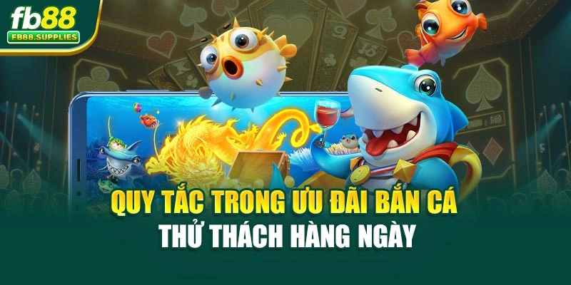 Quy tắc trong ưu đãi bắn cá thử thách hàng ngày