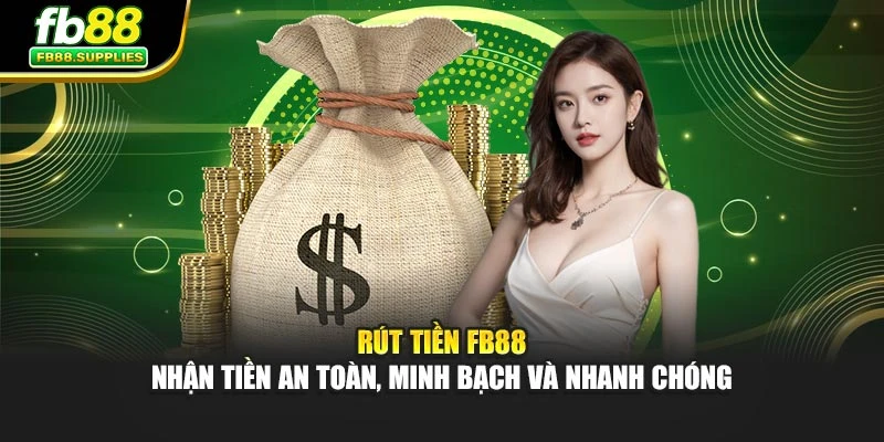 Rút Tiền FB88 – Nhận Tiền An Toàn, Minh Bạch Và Nhanh Chóng