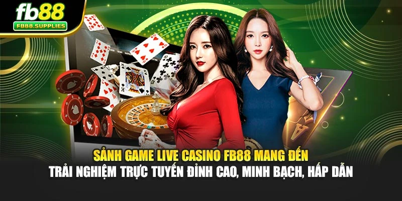 Sảnh game live casino FB88 mang đến trải nghiệm trực tuyến đỉnh cao, minh bạch, hấp dẫn