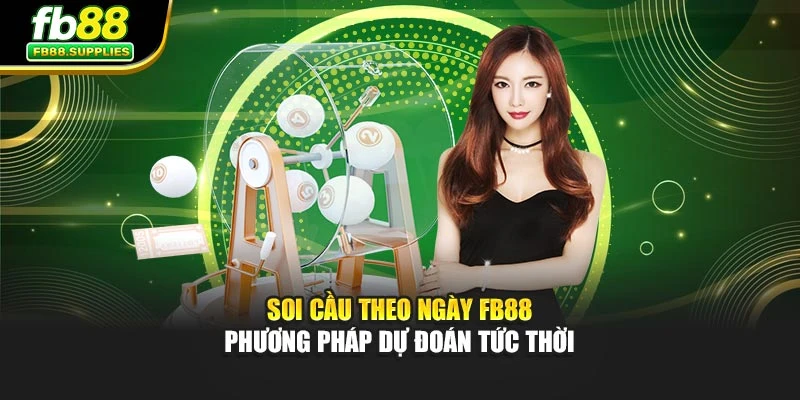 Soi Cầu Theo Ngày Fb88 - Phương Pháp Dự Đoán Tức Thời
