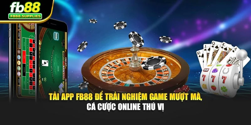 Tải app FB88 để trải nghiệm game mượt mà, cá cược online thú vị