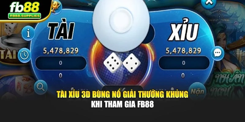 Tài Xỉu 3D Bùng Nổ Giải Thưởng Khủng Khi Tham Gia FB88