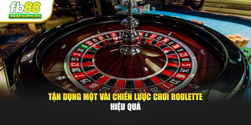 Tận dụng một vài chiến lược chơi roulette hiệu quả