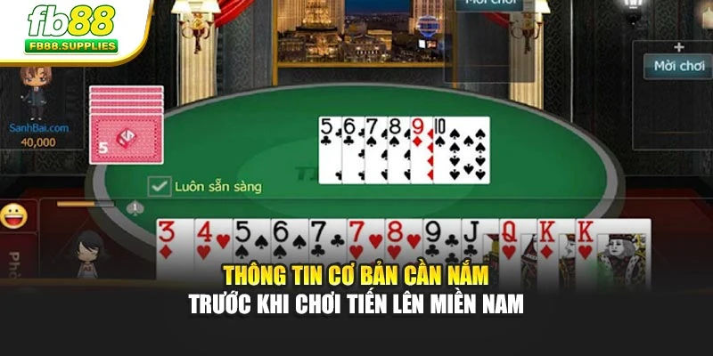 Thông tin cơ bản cần nắm trước khi chơi Tiến Lên Miền Nam
