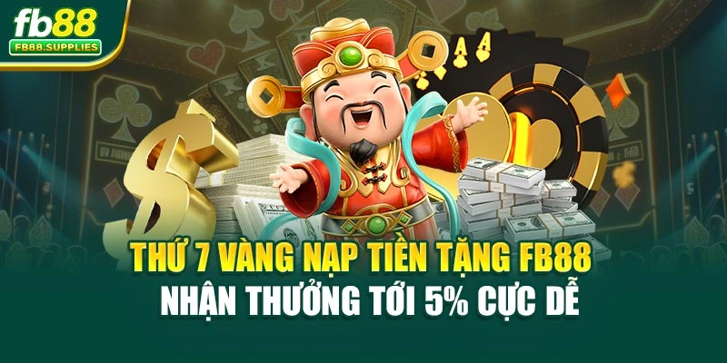 Thứ 7 Vàng Nạp Tiền Tặng Fb88 – Nhận Thưởng Tới 5% Cực Dễ