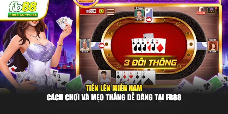 Tiến Lên Miền Nam – Cách Chơi Và Mẹo Thắng Dễ Dàng Tại FB88