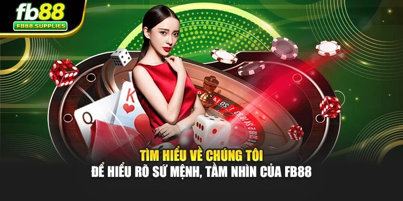 Tìm hiểu về chúng tôi để hiểu rõ sứ mệnh, tầm nhìn của FB88