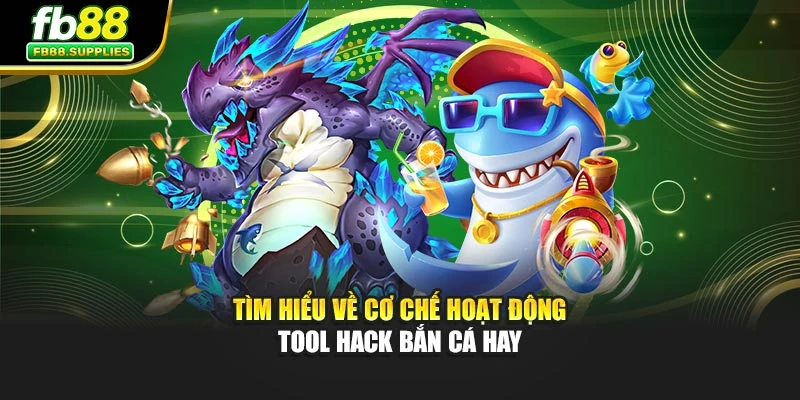 Tìm hiểu về cơ chế hoạt động tool hack bắn cá hay