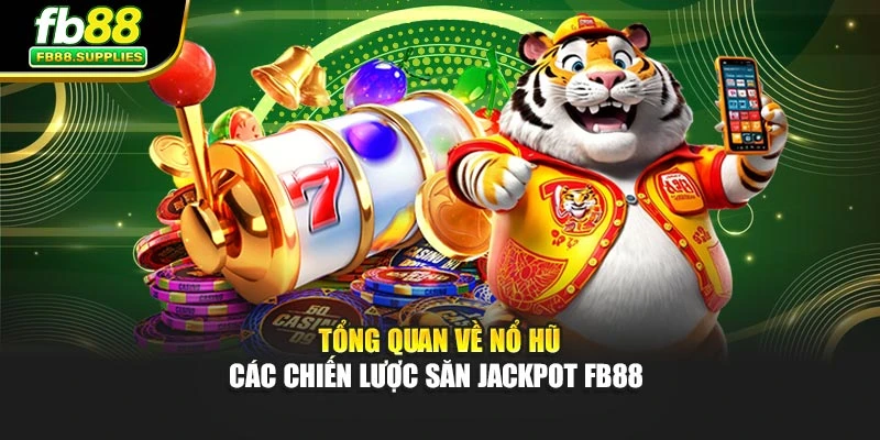 Tổng Quan Về Nổ Hũ - Các Chiến Lược Săn Jackpot Fb88 