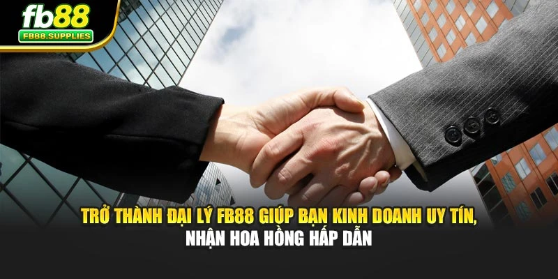 Trở thành đại lý FB88 giúp bạn kinh doanh uy tín, nhận hoa hồng hấp dẫn