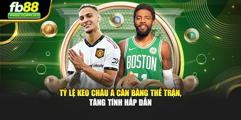 Tỷ lệ kèo châu Á cân bằng thế trận, tăng tính hấp dẫn