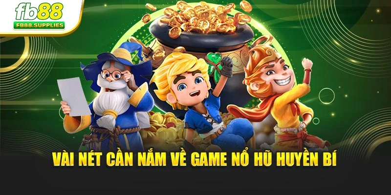 Vài nét cần nắm về game Nổ Hũ Huyền Bí
