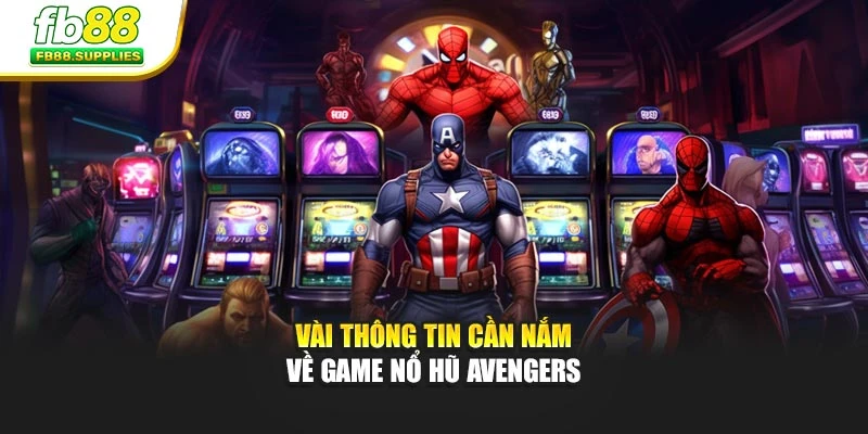 Vài thông tin cần nắm về game Nổ Hũ Avengers