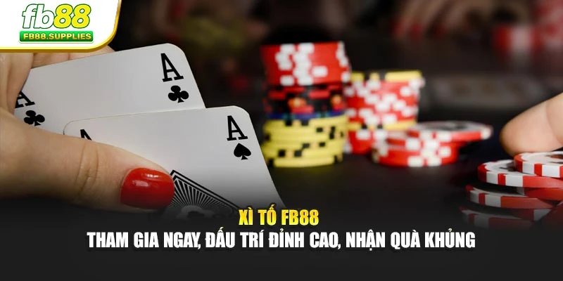Xì Tố FB88 – Tham Gia Ngay, Đấu Trí Đỉnh Cao, Nhận Quà Khủng