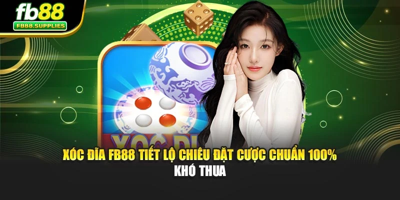 Xóc Đĩa FB88 Tiết Lộ Chiêu Đặt Cược Chuẩn 100% Khó Thua